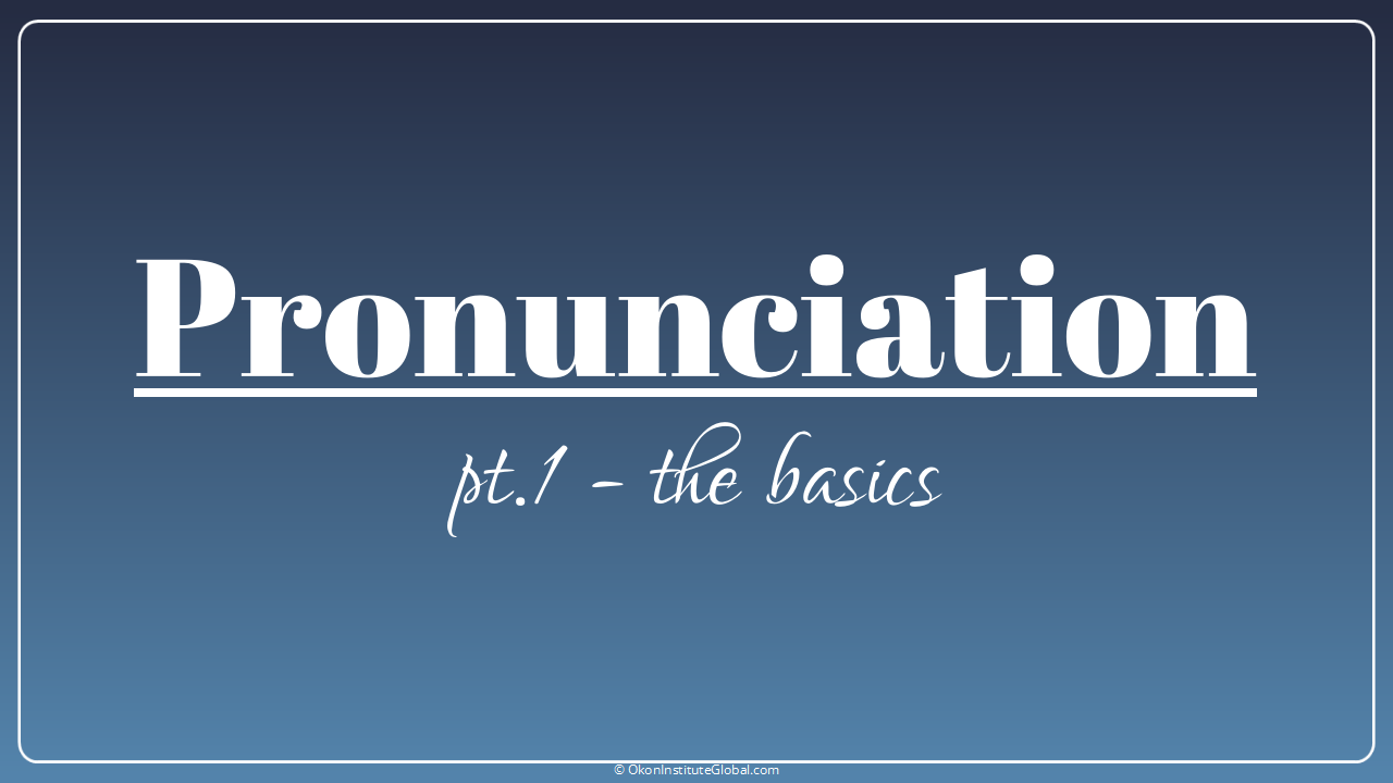 Pronunciation pt.1 the Basics